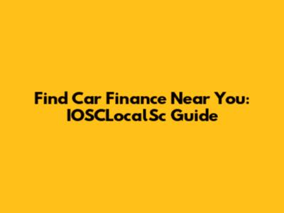Find Car Finance Near You: IOSCLocalSc Guide