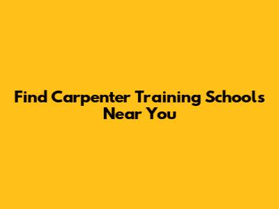 Find Carpenter Training Schools Near You