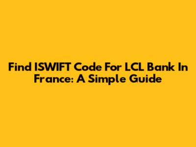 Find ISWIFT Code For LCL Bank In France: A Simple Guide