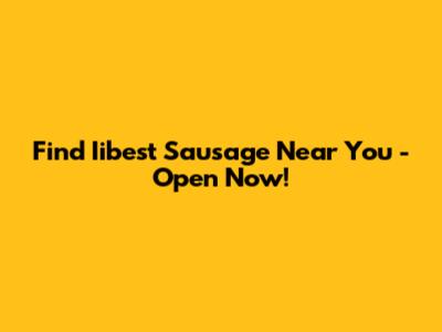 Find Iibest Sausage Near You - Open Now!