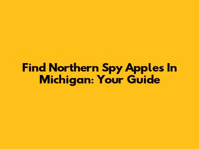 Find Northern Spy Apples In Michigan: Your Guide