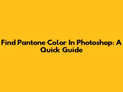 Find Pantone Color In Photoshop: A Quick Guide