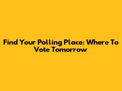 Find Your Polling Place: Where To Vote Tomorrow