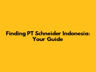 Finding PT Schneider Indonesia: Your Guide