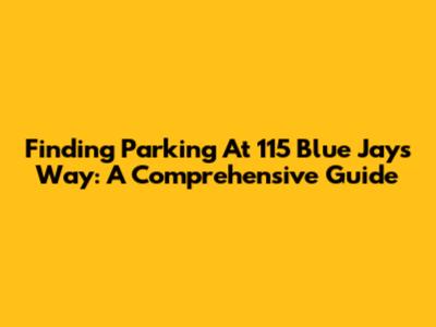 Finding Parking At 115 Blue Jays Way: A Comprehensive Guide