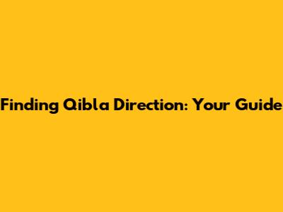 Finding Qibla Direction: Your Guide