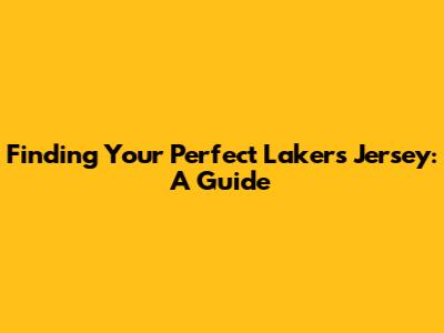 Finding Your Perfect Lakers Jersey: A Guide