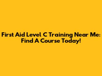 First Aid Level C Training Near Me: Find A Course Today!