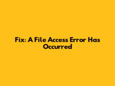 Fix: A File Access Error Has Occurred