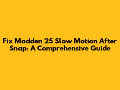 Fix Madden 25 Slow Motion After Snap: A Comprehensive Guide