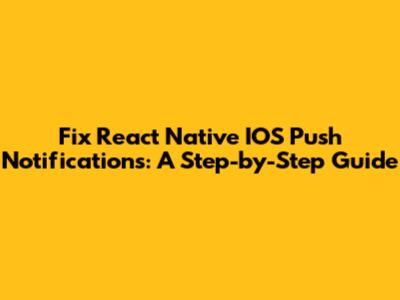 Fix React Native IOS Push Notifications: A Step-by-Step Guide