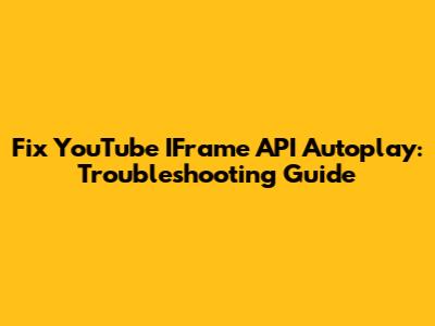 Fix YouTube IFrame API Autoplay: Troubleshooting Guide