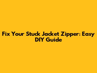Fix Your Stuck Jacket Zipper: Easy DIY Guide