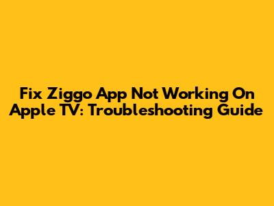 Fix Ziggo App Not Working On Apple TV: Troubleshooting Guide
