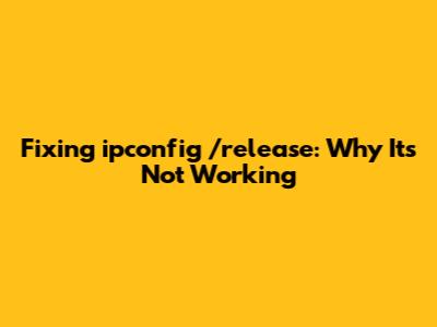 Fixing `ipconfig /release`: Why It's Not Working