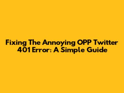 Fixing The Annoying OPP Twitter 401 Error: A Simple Guide