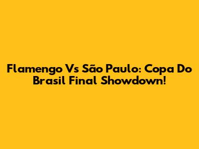 Flamengo Vs São Paulo: Copa Do Brasil Final Showdown!