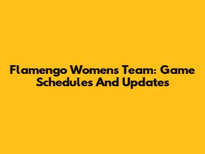Flamengo Women's Team: Game Schedules And Updates