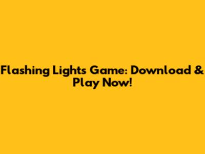Flashing Lights Game: Download & Play Now!