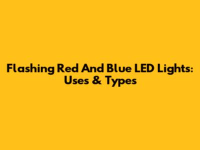 Flashing Red And Blue LED Lights: Uses & Types