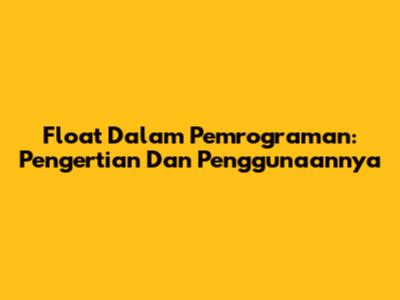 Float Dalam Pemrograman: Pengertian Dan Penggunaannya