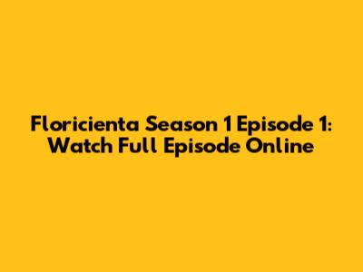 Floricienta Season 1 Episode 1: Watch Full Episode Online