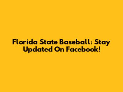 Florida State Baseball: Stay Updated On Facebook!