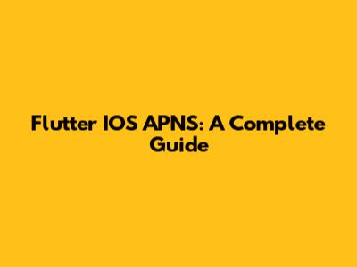 Flutter IOS APNS: A Complete Guide