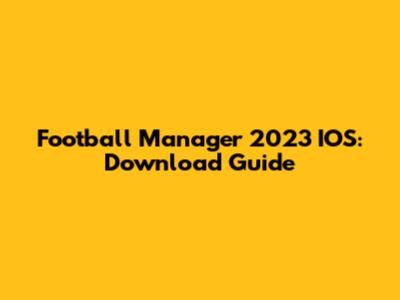 Football Manager 2023 IOS: Download Guide