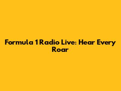Formula 1 Radio Live: Hear Every Roar