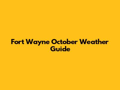 Fort Wayne October Weather Guide