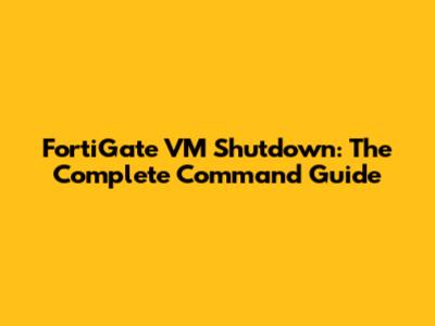 FortiGate VM Shutdown: The Complete Command Guide