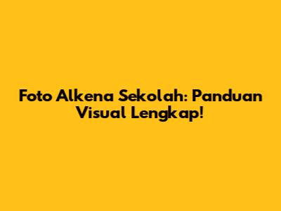 Foto Alkena Sekolah: Panduan Visual Lengkap!