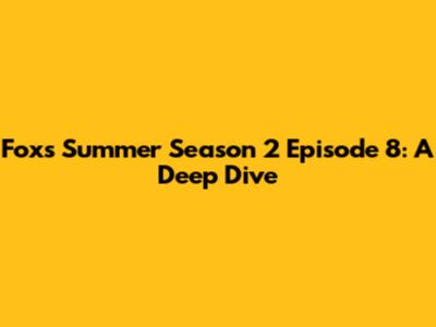 Fox's Summer Season 2 Episode 8: A Deep Dive