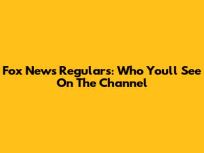 Fox News Regulars: Who You'll See On The Channel