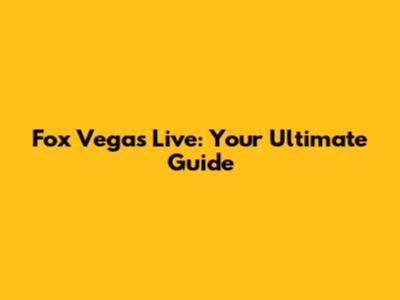 Fox Vegas Live: Your Ultimate Guide