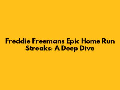 Freddie Freeman's Epic Home Run Streaks: A Deep Dive