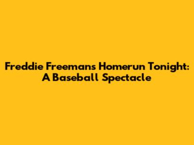 Freddie Freeman's Homerun Tonight: A Baseball Spectacle