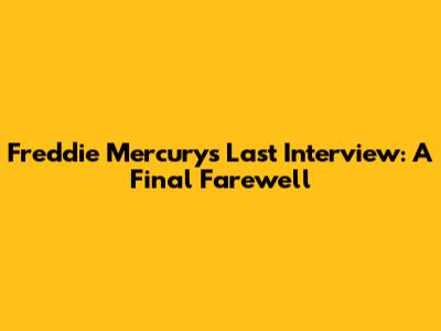 Freddie Mercury's Last Interview: A Final Farewell
