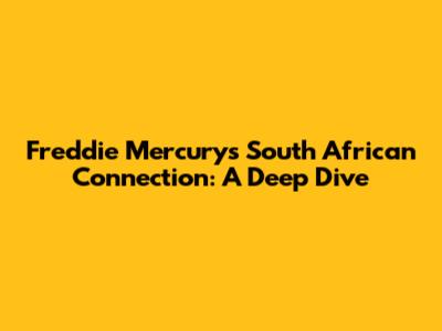 Freddie Mercury's South African Connection: A Deep Dive