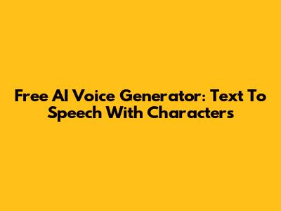 Free AI Voice Generator: Text To Speech With Characters