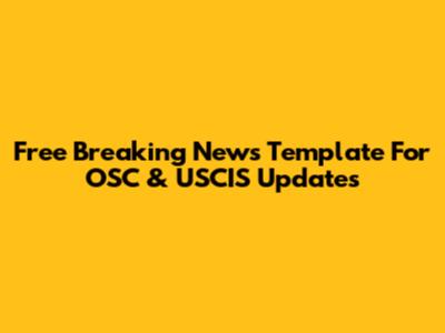 Free Breaking News Template For OSC & USCIS Updates