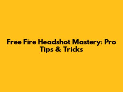 Free Fire Headshot Mastery: Pro Tips & Tricks