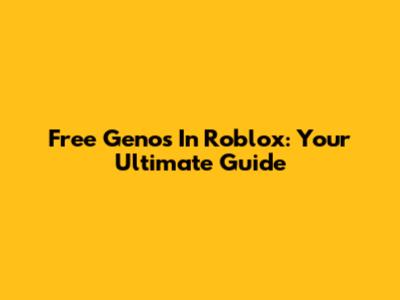 Free Genos In Roblox: Your Ultimate Guide