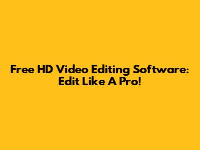 Free HD Video Editing Software: Edit Like A Pro!