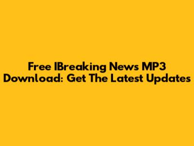 Free IBreaking News MP3 Download: Get The Latest Updates