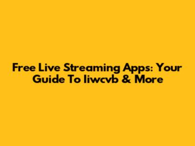 Free Live Streaming Apps: Your Guide To Iiwcvb & More