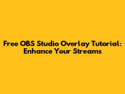 Free OBS Studio Overlay Tutorial: Enhance Your Streams