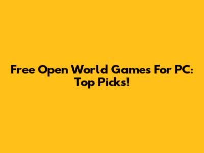 Free Open World Games For PC: Top Picks!