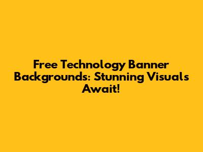 Free Technology Banner Backgrounds: Stunning Visuals Await!